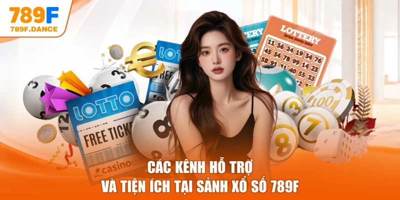Các kênh hỗ trợ và tiện ích tại sảnh xổ số 789F