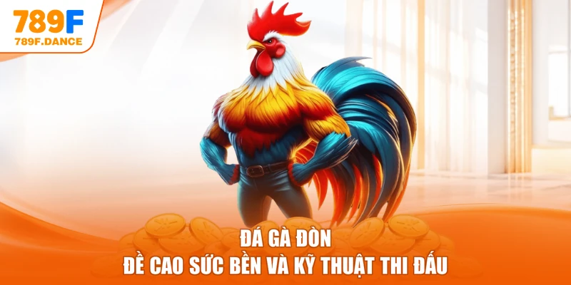 Đá gà đòn đề cao sức bền và kỹ thuật thi đấu