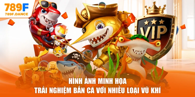 Hình ảnh minh họa trải nghiệm bắn cá với nhiều loại vũ khí