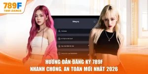 Hướng Dẫn Đăng Ký 789F Nhanh Chóng, An Toàn Mới Nhất 2026