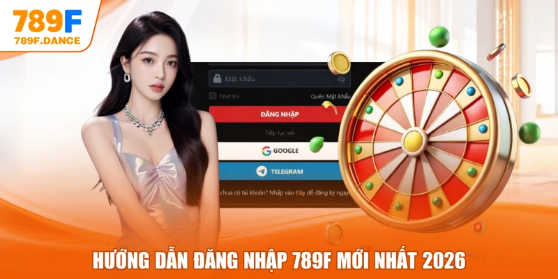 Hướng dẫn đăng nhập 789F mới nhất 2026