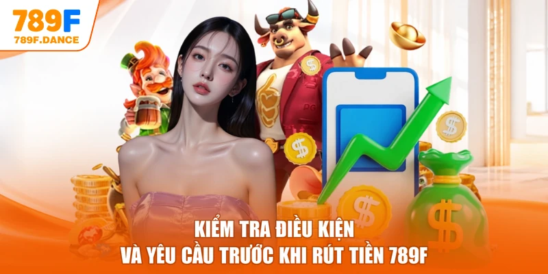Kiểm tra điều kiện và yêu cầu trước khi rút tiền 789F