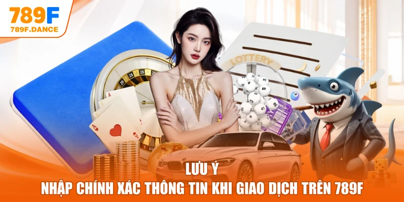 Lưu ý nhập chính xác thông tin khi giao dịch trên 789F