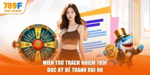 Miễn trừ trách nhiệm 789F - Đọc Kỹ Để Tránh Rủi Ro