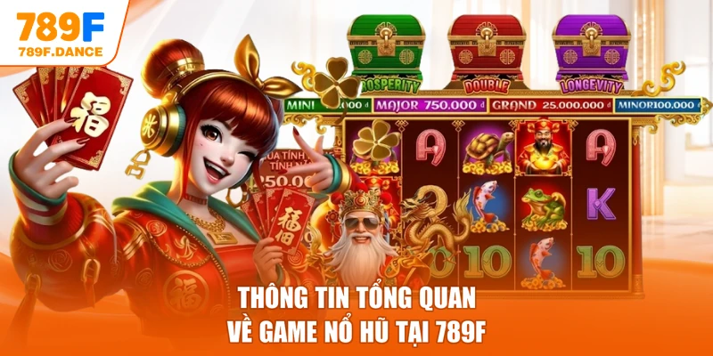 Thông tin tổng quan về game Nổ Hũ tại 789F