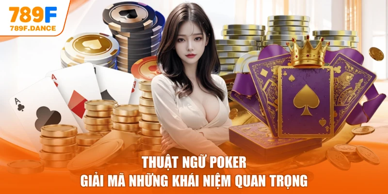Thuật Ngữ Poker - Giải Mã Những Khái Niệm Quan Trọng