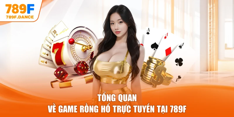 Tổng quan về game Rồng Hổ trực tuyến tại 789F
