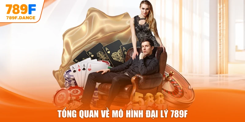 Tổng quan về mô hình đại lý 789F